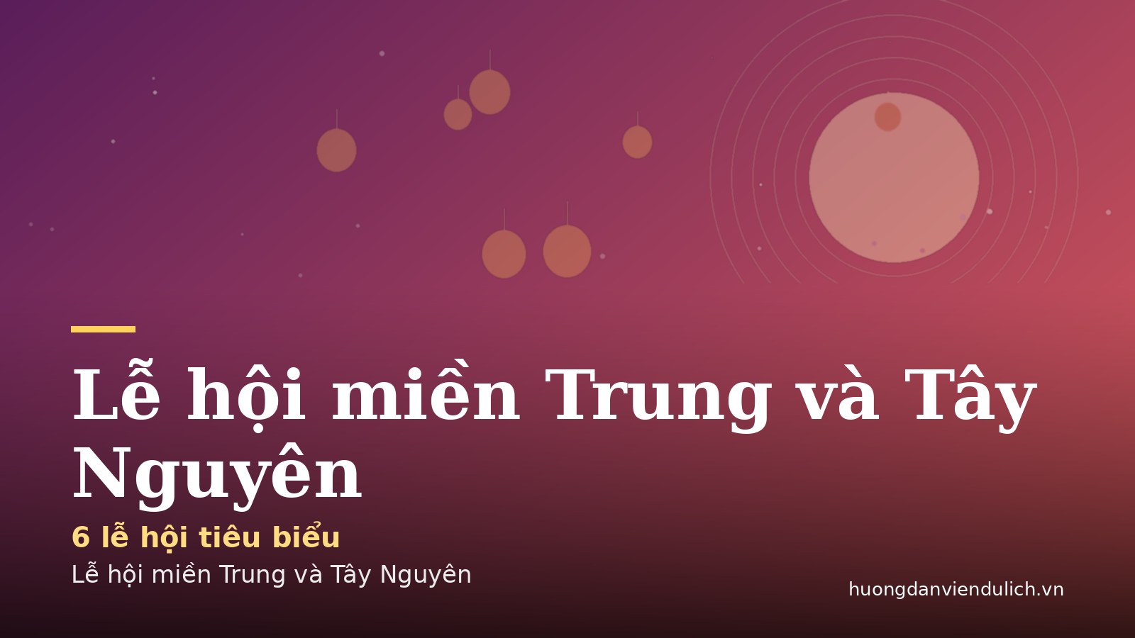 Lễ hội miền Trung và Tây Nguyên 2026 – 2027: những lễ hội đặc sắc nhất nên đi